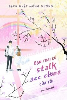 Bạn Trai Cũ Stalk Acc Clone Của Tôi