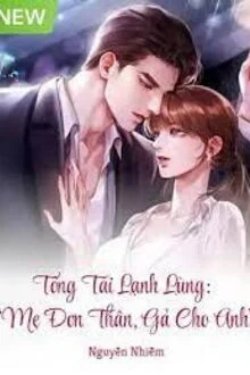 Tổng Tài Lạnh Lùng: “Mẹ Đơn Thân, Gả Cho Anh” đọc online