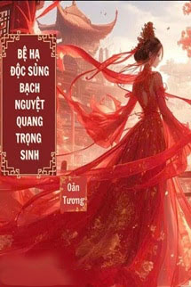 Bệ Hạ Độc Sủng Bạch Nguyệt Quang Trọng Sinh
