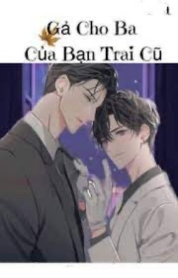 Gả Cho Ba Của Bạn Trai Cũ - Đam Mỹ