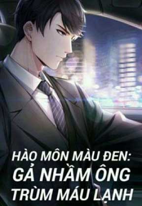 Hào Môn Màu Đen: Gả Nhầm Ông Trùm Máu Lạnh
