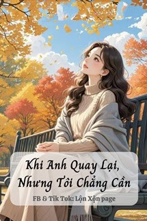 Khi Anh Quay Lại, Nhưng Tôi Chẳng Cần
