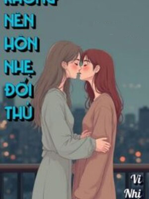 Không Nên Hôn Nhẹ Đối Thủ - Vi Nhị Trúc