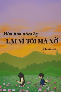 Mùa Hoa Năm Ấy Lại Vì Tôi Mà Nở