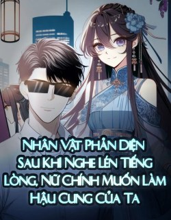 Nhân Vật Phản Diện Sau Khi Nghe Lén Tiếng Lòng Nữ Chính Muốn Làm Hậu Cung Của Ta