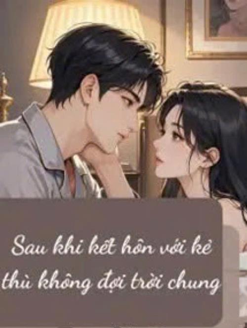 Sau Khi Kết Hôn Với Kẻ Thù Không Đội Trời Chung