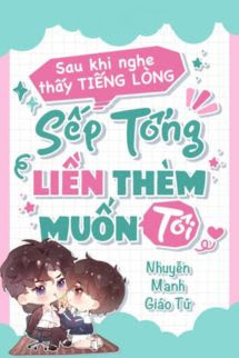 Sau Khi Nghe Thấy Tiếng Lòng, Bá Tổng Liền Thèm Muốn Tôi