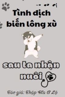 Sau Khi Tình Địch Biến Thành Lông Xù Đã Bị Tôi Nhận Nuôi