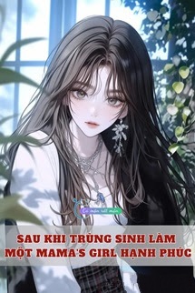 Sau Khi Trùng Sinh Làm Một Mama's Girl Hạnh Phúc