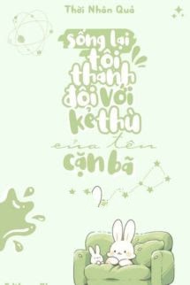 Sống Lại Tôi Thành Đôi Với Kẻ Thù Cặn Bã