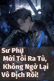 Sư Phụ Mời Tôi Ra Tù Không Ngờ Lại Vô Địch Rồi