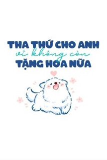 Tha Thứ Cho Anh Vì Không Còn Tặng Hoa Nữa