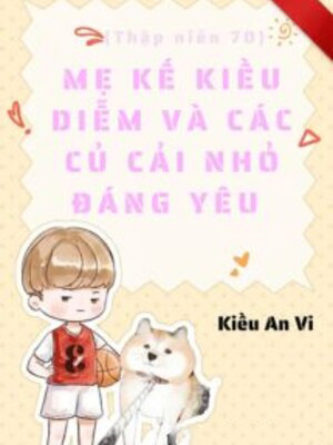 Thập Niên 70: Mẹ Kế Kiều Diễm Và Các Củ Cải Nhỏ Đáng Yêu