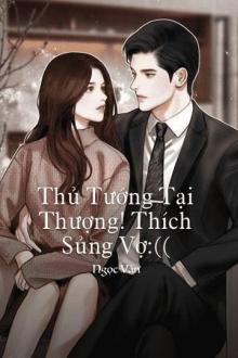 Thủ Tướng Tại Thượng! Thích Sủng Vợ