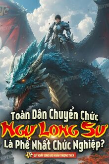 Toàn Dân Chuyển Chức: Ngự Long Sư Là Phế Nhất Chức Nghiệp ?