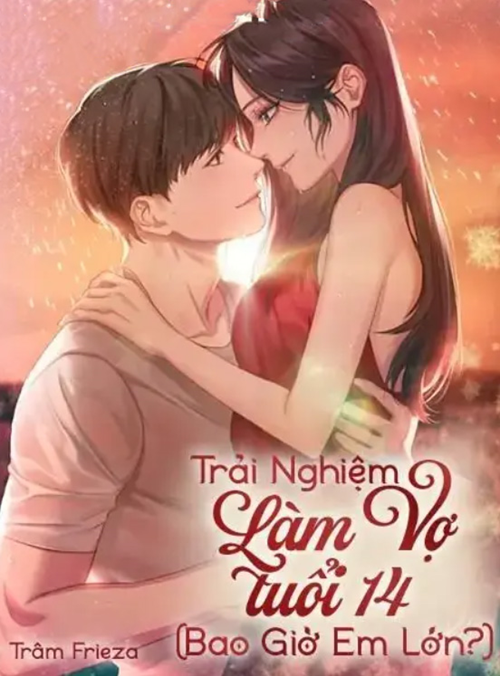 Trải Nghiệm Làm Vợ Tuổi 14 (Bao Giờ Em Lớn?)