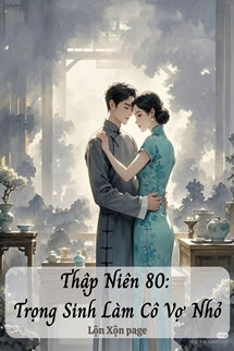 Thập Niên 80: Trọng Sinh Làm Cô Vợ Nhỏ