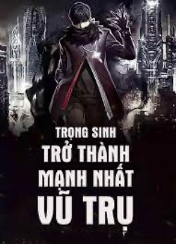 Trọng Sinh Trở Thành Mạnh Nhất Vũ Trụ