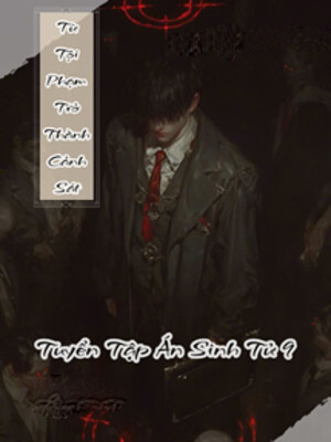 Từ Tội Phạm Trở Thành Cảnh Sát - Tuyển Tập Án Sinh Tử 9